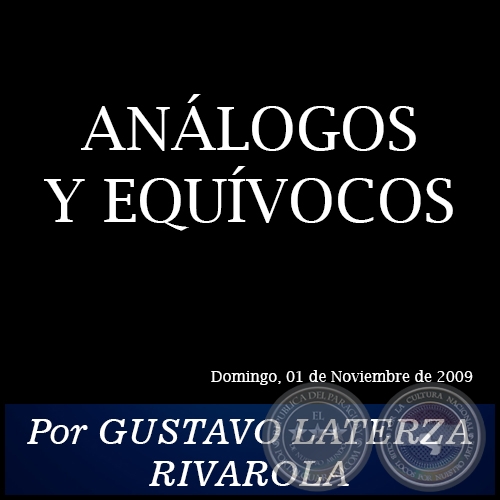 ANLOGOS Y EQUVOCOS - Por GUSTAVO LATERZA RIVAROLA - Domingo, 01 de Noviembre de 2009